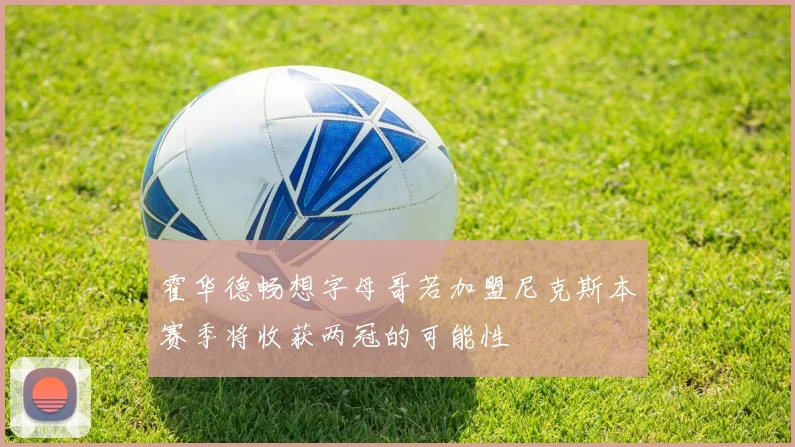 霍华德畅想字母哥若加盟尼克斯本赛季将收获两冠的可能性